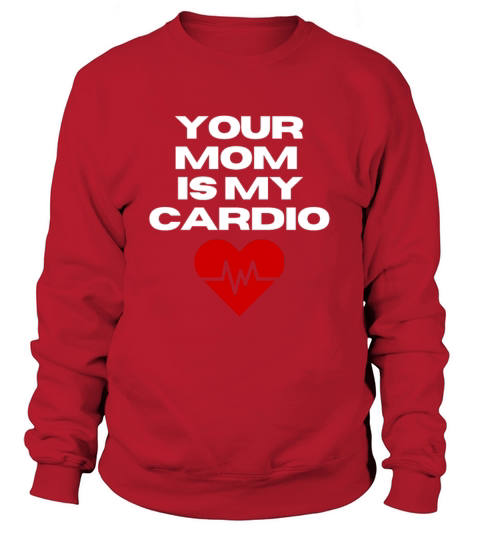Your Mom Is My Cardio Funny Dad Saying Sweatshirt Unisex