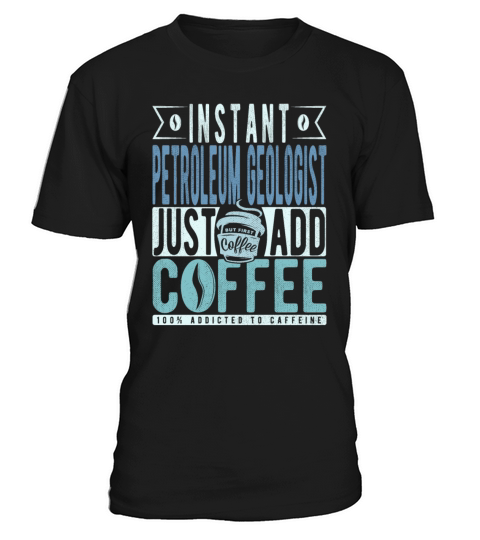 Instant Petroleum Geologist Just Add Coffee T-Shirt Unisex