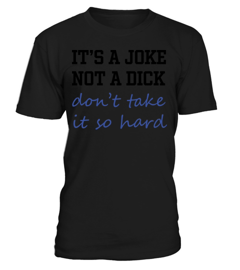 It’s a joke not a dick don’t take it so hard T-Shirt Unisex