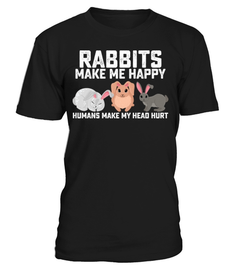Rabbits Make Me Happy Humans Make My Head Hurt T-Shirt Unisex