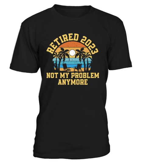 Retired 2023 Not My Problem Anymore T-Shirt Unisex