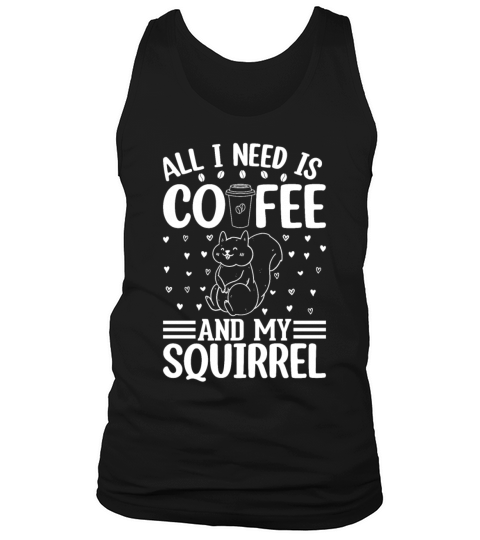 All I Need Is Coffee And My Squirrel - Cute Squirr Tank Top Unisex