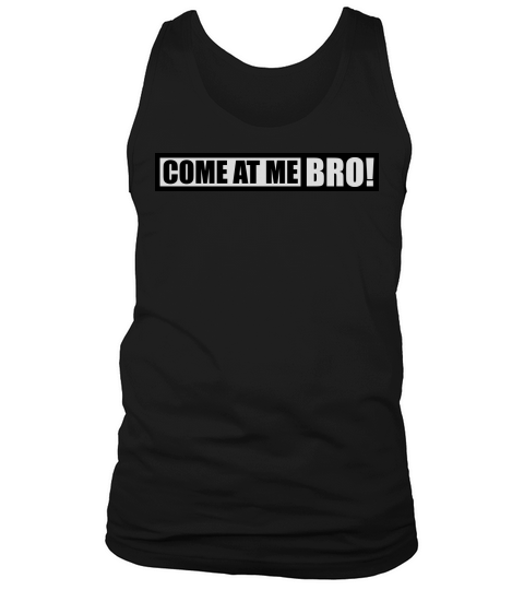 come at me bro Tank Top Unisex