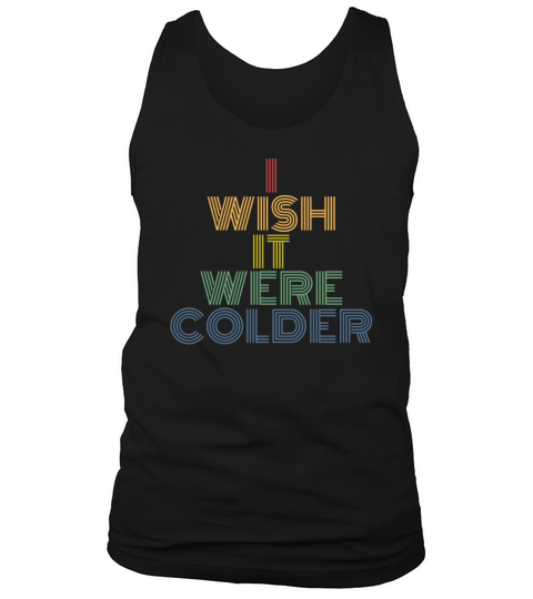 I Wish It Were Colder Tank Top Unisex
