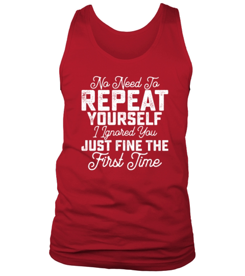 No Need To Repeat Yourself I Ignored You Just Tank Top Unisex