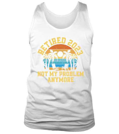 Retired 2023 Not My Problem Anymore Tank Top Unisex