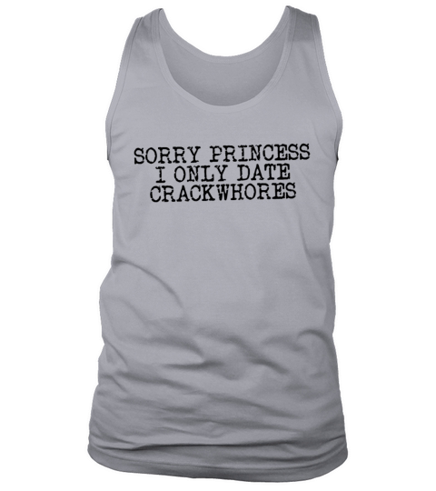 Sorry Princess I Only Date Crackwhores Sarcasm Tank Top Unisex