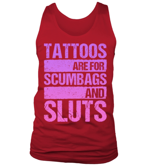 Tattoos Are For Scumbags And Sluts Tank Top Unisex