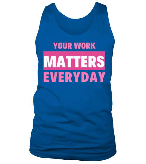 Your Work Matters Everyday Tank Top Unisex
