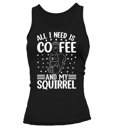 All I Need Is Coffee And My Squirrel - Cute Squirr Tank top Woman