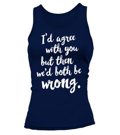 Id agree with you but then wed both be wrong Tank top Woman