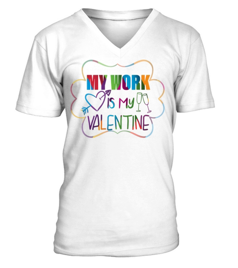 my work is my valentine day happy funny shirt man V-Neck T-shirt