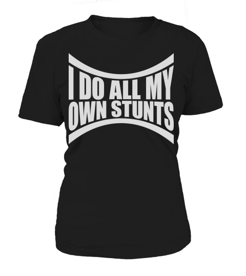 all my own stunts Women's T-Shirt