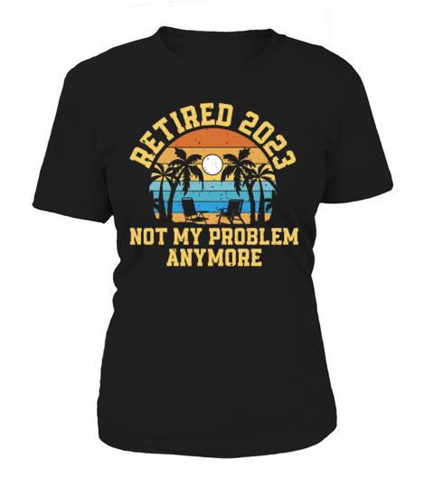 Retired 2023 Not My Problem Anymore Women's T-Shirt