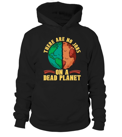 Climate Change There Are No Jobs Science Awareness Hoodie Unisex