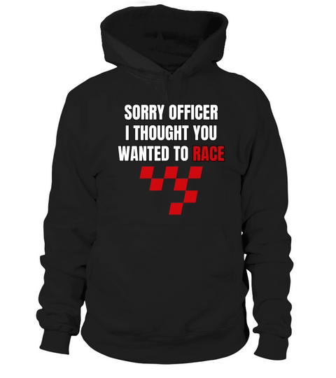 Sorry Officer I Thought You Wanted To Race Hoodie Unisex