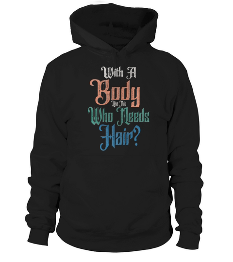 With A Body Like This Who Needs Hair Hoodie Unisex