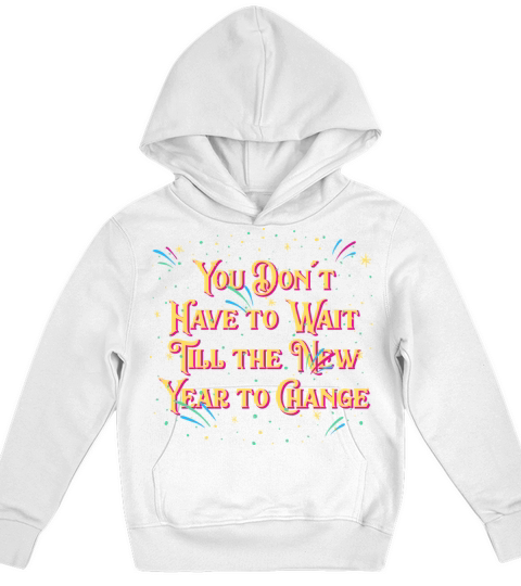Dont Have to Wait Till New Year Pun Sayings Joke Q Kids Hoodie