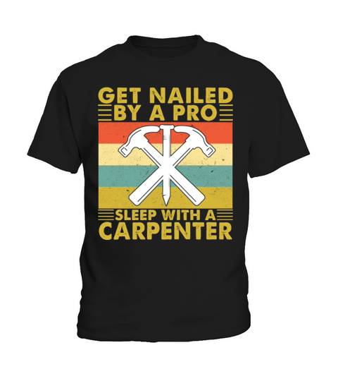 Get Nailed By A Pro Sleep With A Carpenter Kids T-Shirt