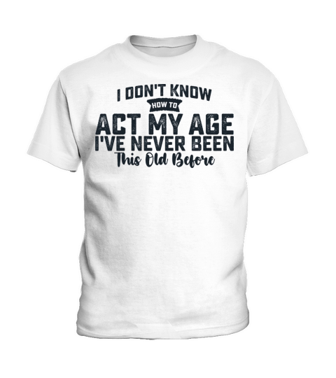 I Dont Know How To Act My Age Ive Never Been This Kids T-Shirt