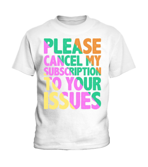 Please Cancel My Subscription To Your Issues 9 Kids T-Shirt