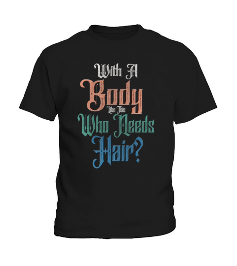 With A Body Like This Who Needs Hair Kids T-Shirt