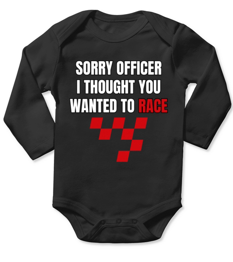 Sorry Officer I Thought You Wanted To Race Long Sleeve Baby One-Piece