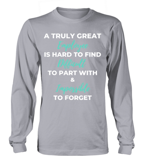 A Truly Great Employee Is Hard To Find Long sleeved Unisex