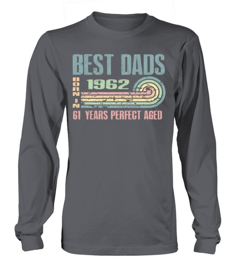 Best Dads Are Born In 1962 61 Years Old 61th Long sleeved Unisex