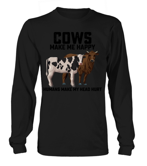 Cows Make Me Happy Humans Make My Head Hurt Long sleeved Unisex
