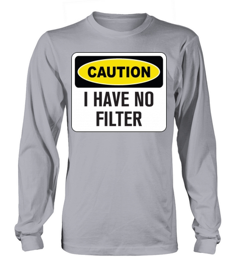 Funny Caution I Have No Filter Long sleeved Unisex