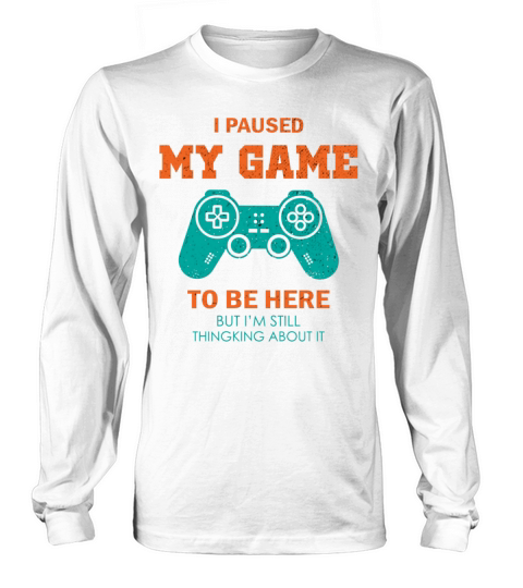 I Paused My Game To Be Here Shirt Vintage Gamer Long sleeved Unisex
