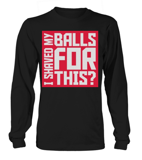I shaved my balls Long sleeved Unisex