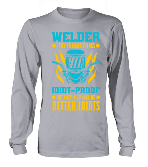 I Try To Make Things Idiot-Proof for Welder Long sleeved Unisex