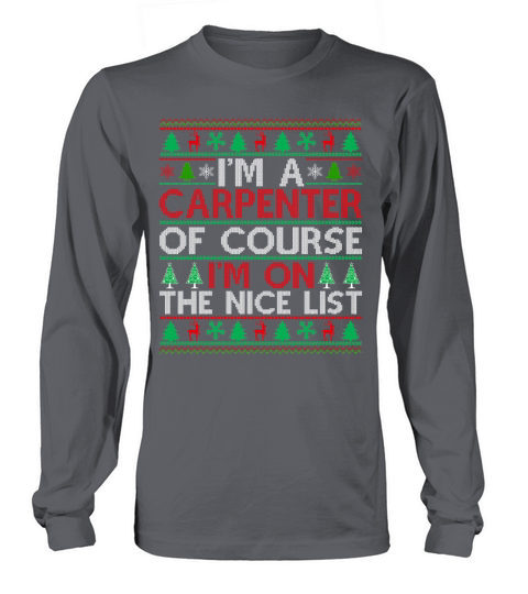 Im a Carpenter of course im on the nice list Carpenter ugly christmas sweater Long sleeved Unisex