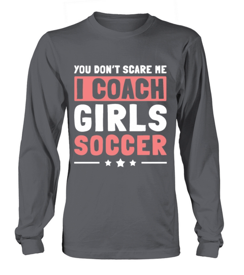 Mens Funny Soccer Coach - You Dont Scare Me I Long sleeved Unisex