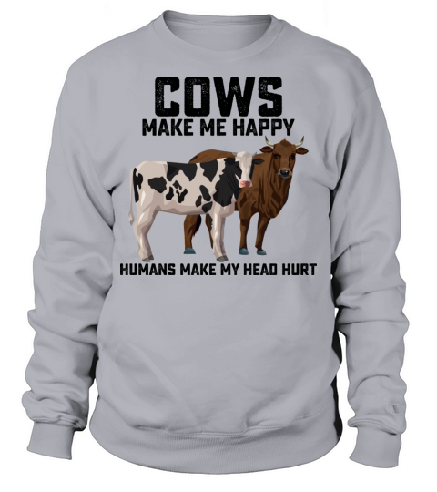 Cows Make Me Happy Humans Make My Head Hurt Sweatshirt Unisex