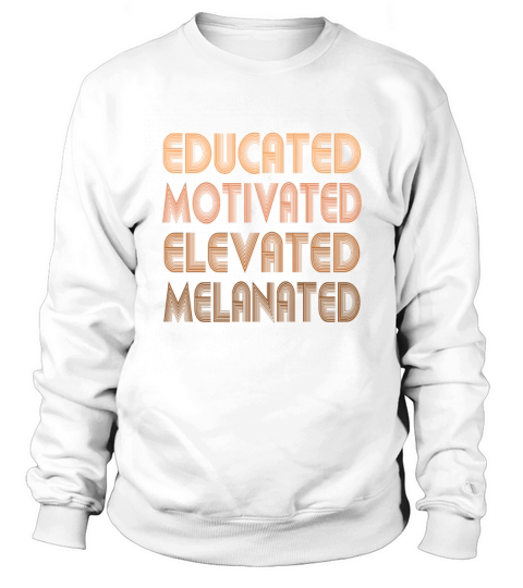Educated Motivated Elevated Melanated Melanin Sweatshirt Unisex