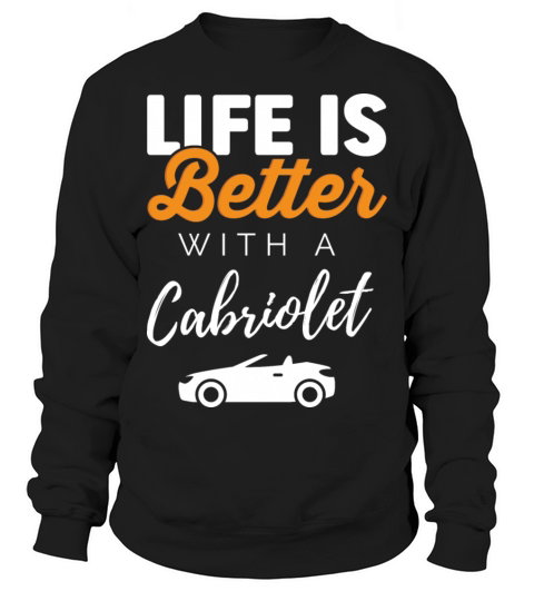Life is better with a Cabriolet funny quote cabrio Sweatshirt Unisex