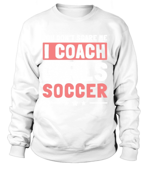 Mens Funny Soccer Coach - You Dont Scare Me I Sweatshirt Unisex