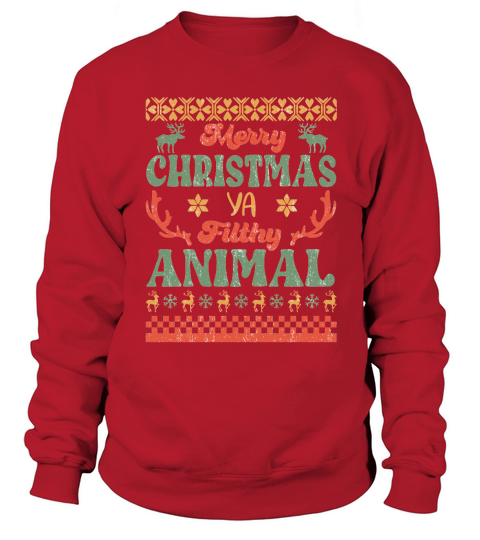 Merry Christmas ya filthy animal ugly Sweatshirt Unisex