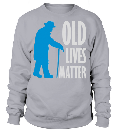 old lives matter quote Sweatshirt Unisex