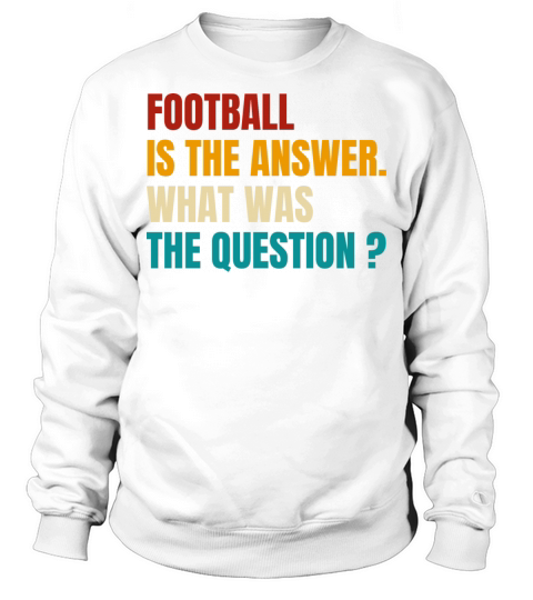 Retro Football Is The Answer What Was The Question Sweatshirt Unisex