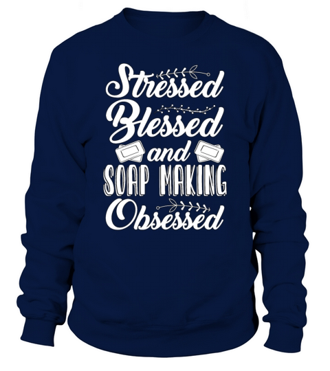 Soapmaking Stressed Blessed And Soapers Soap Maker Sweatshirt Unisex