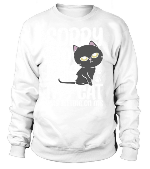 Sorry Im Late My Cat Was Sitting On Me Sweatshirt Unisex
