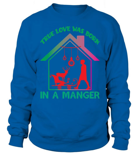True Love Was Born In A Manger Merry Christmas Sweatshirt Unisex