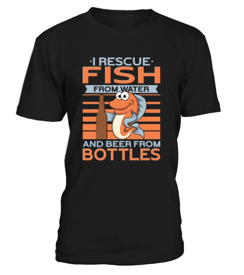 I Rescue Fish From Water And Beer From Bottles Fis T-Shirt Unisex