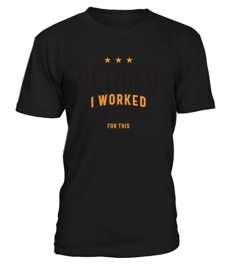 Retired I Worked My Whole Life For This Shirt T-Shirt Unisex