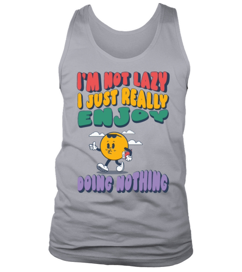 Im Not Lazy I just Really Enjoy Doing Nothing Tank Top Unisex