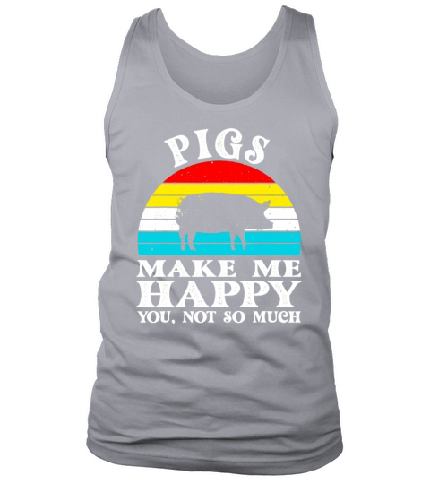 Pigs Make Me Happy You Not So Much Tank Top Unisex